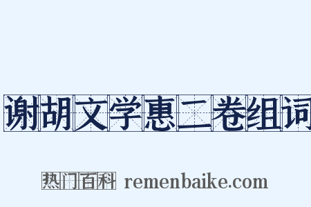 谢胡文学惠二卷组词是什么意思的图片